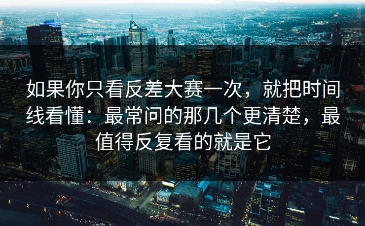 如果你只看反差大赛一次,就把时间线看懂:最常问的那几个更清楚,最值得反复看的就是它 第1张 如果你只看反差大赛一次,就把时间线看懂:最常问的那几个更清楚,最值得反复看的就是它 第1张